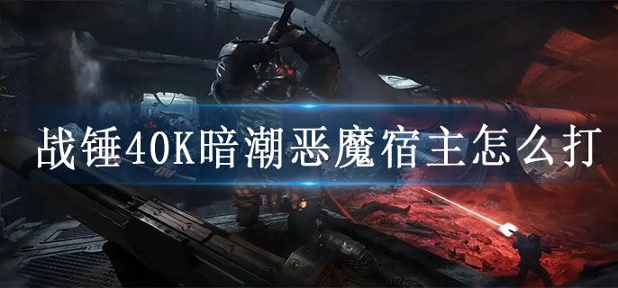 战锤40K暗潮恶魔宿主怎么打