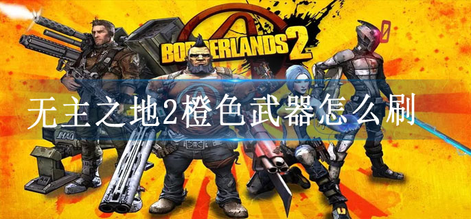 无主之地2橙色武器怎么刷