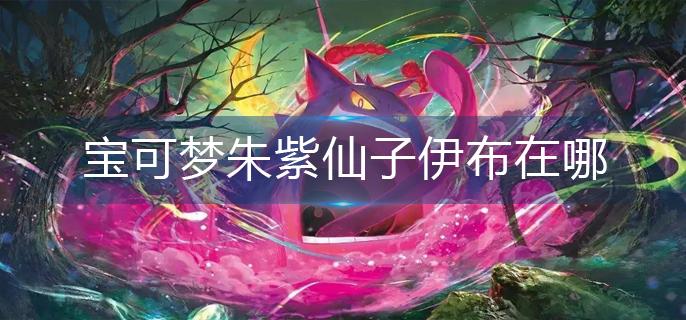宝可梦朱紫仙子伊布在哪-仙子伊布位置分享