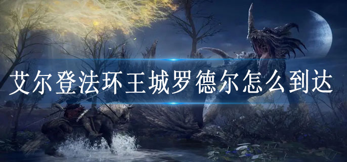 艾尔登法环王城罗德尔怎么到达