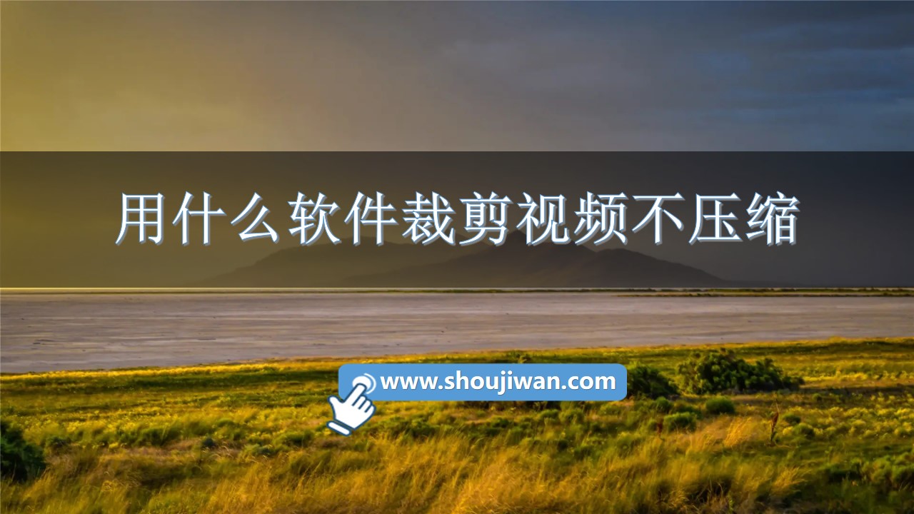用什么软件裁剪视频不压缩