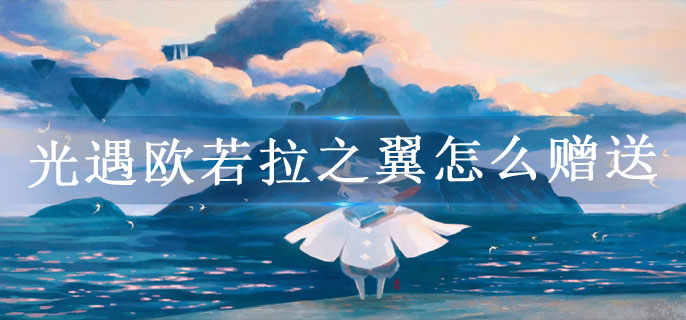 光遇欧若拉之翼怎么赠送