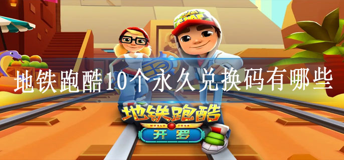 地铁跑酷10个永久兑换码有哪些