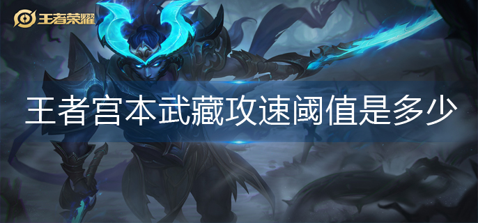 王者荣耀宫本武藏攻速阈值是多少-宫本武藏攻速阈值2023