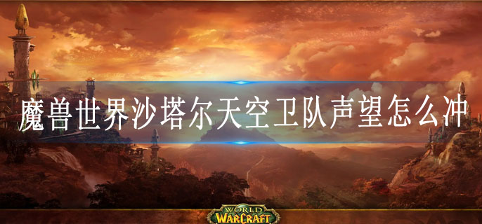 魔兽世界沙塔尔天空卫队声望怎么冲