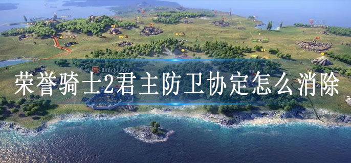 荣誉骑士2君主防卫协定怎么消除
