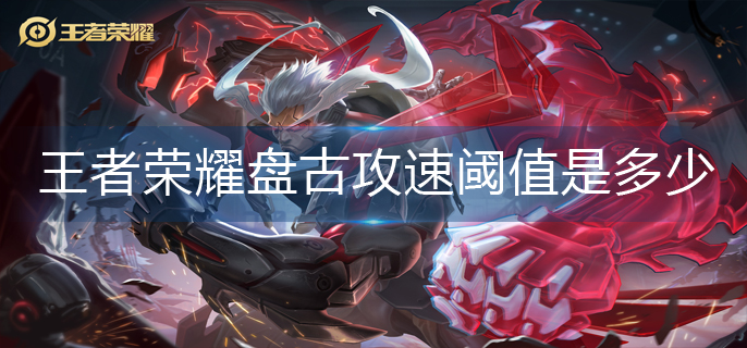王者荣耀盘古攻速阈值是多少-盘古攻速阈值2023