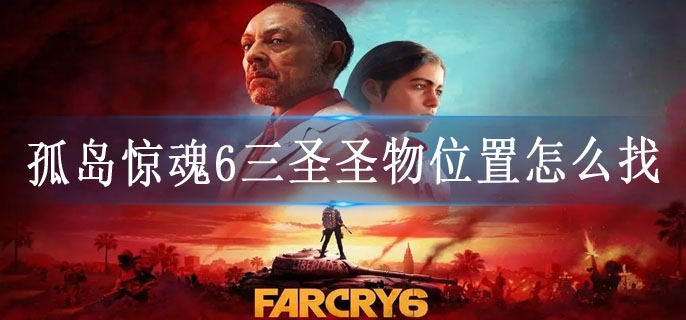 孤岛惊魂6三圣圣物位置怎么找