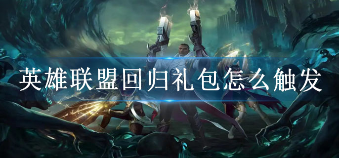 英雄联盟回归礼包怎么触发