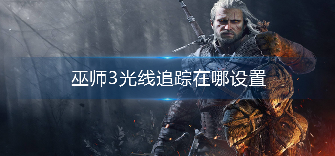 巫师3光线追踪在哪设置