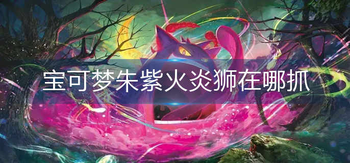 宝可梦朱紫火炎狮在哪抓