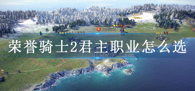 荣誉骑士2君主职业怎么选
