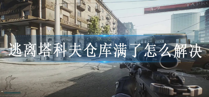 逃離塔科夫倉庫滿了怎么解決