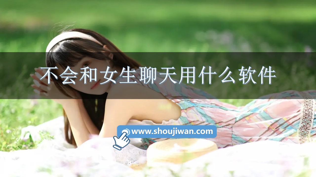 不会和女生聊天用什么软件