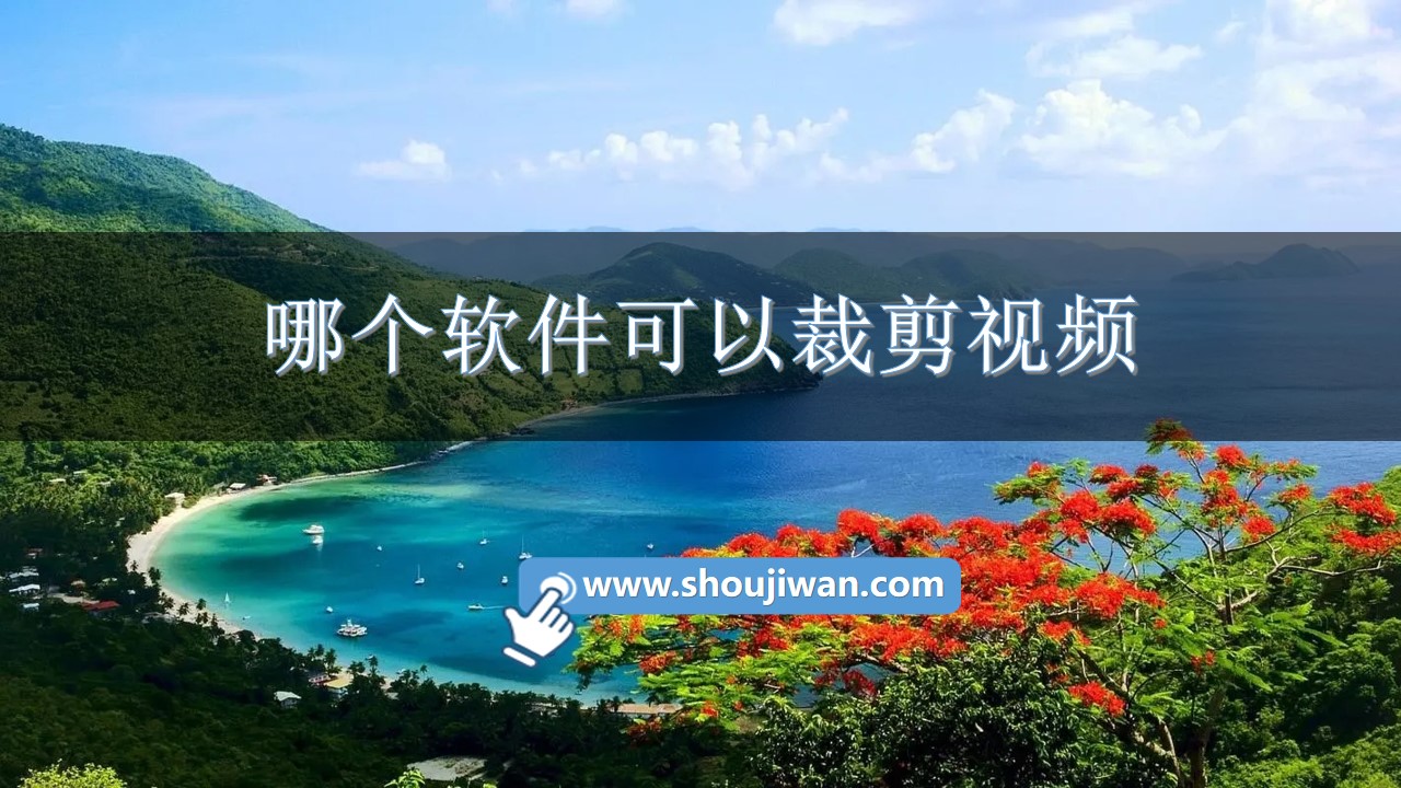 哪个软件可以裁剪视频-裁剪视频好用的简单的软件