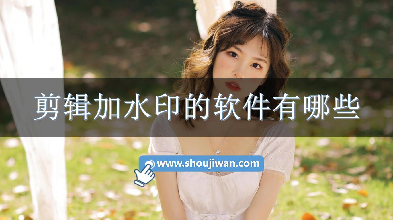 剪辑加水印的软件有哪些-能加水印的剪辑软件推荐