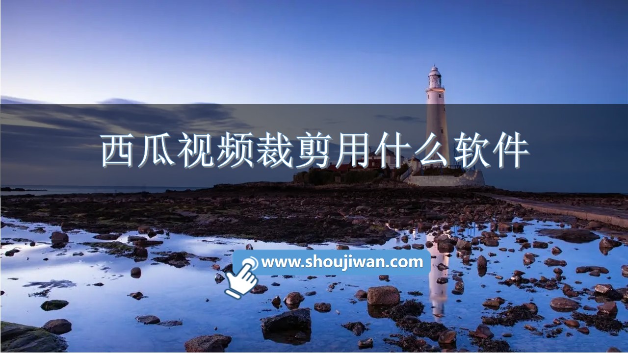 西瓜视频裁剪用什么软件-西瓜视频裁剪软件免费