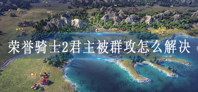 荣誉骑士2君主被群攻怎么解决