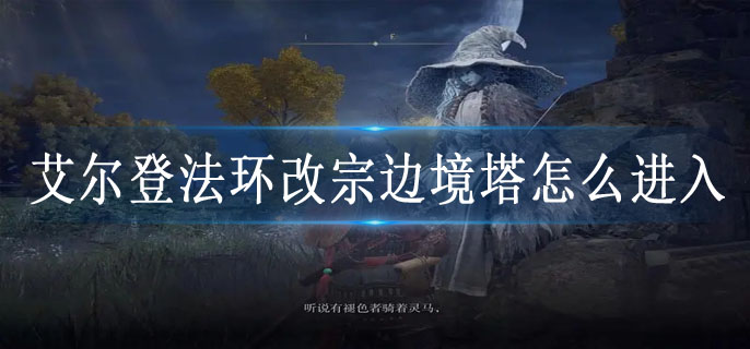 艾尔登法环改宗边境塔怎么进入