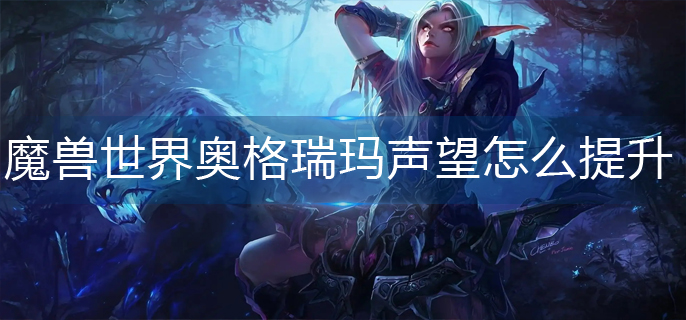 魔兽世界奥格瑞玛声望怎么提升