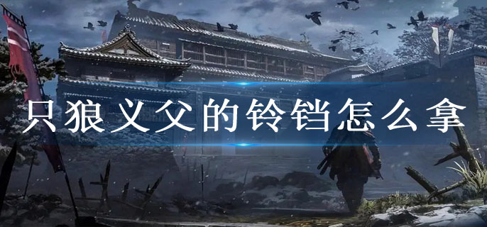 只狼义父的铃铛怎么拿