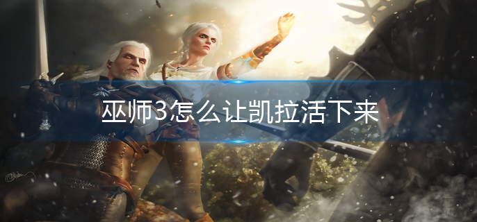 巫师3怎么让凯拉活下来