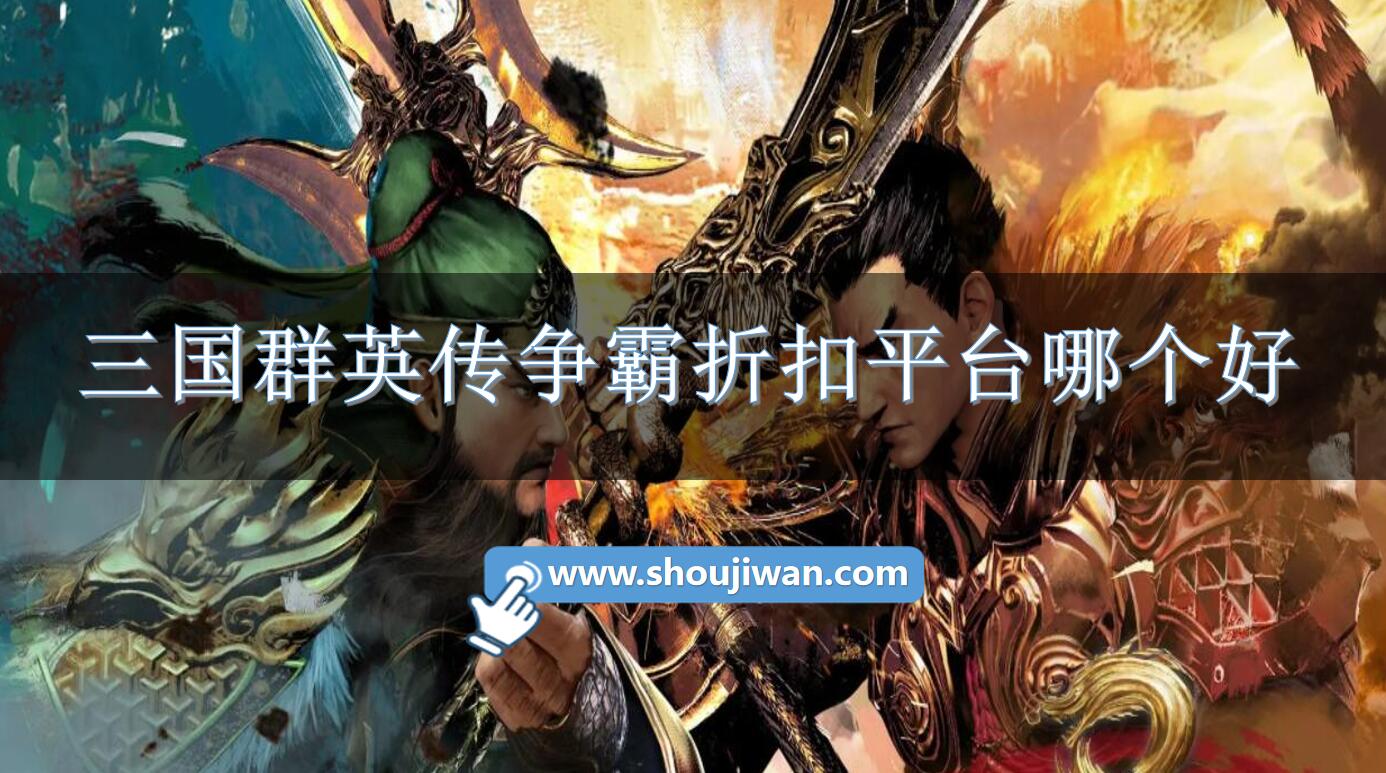 三国群英传争霸折扣平台哪个好-三国群英传争霸充值优惠软件推荐