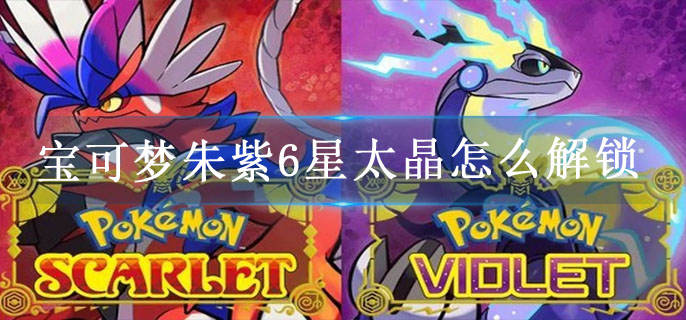 宝可梦朱紫6星太晶怎么解锁