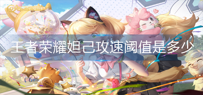 王者荣耀妲己攻速阈值是多少