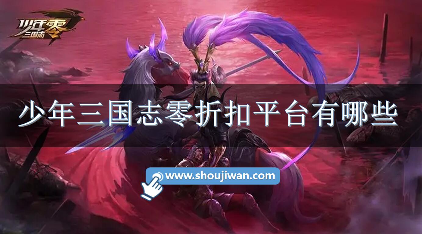 少年三国志零折扣平台有哪些-少年三国志零充值折扣软件下载