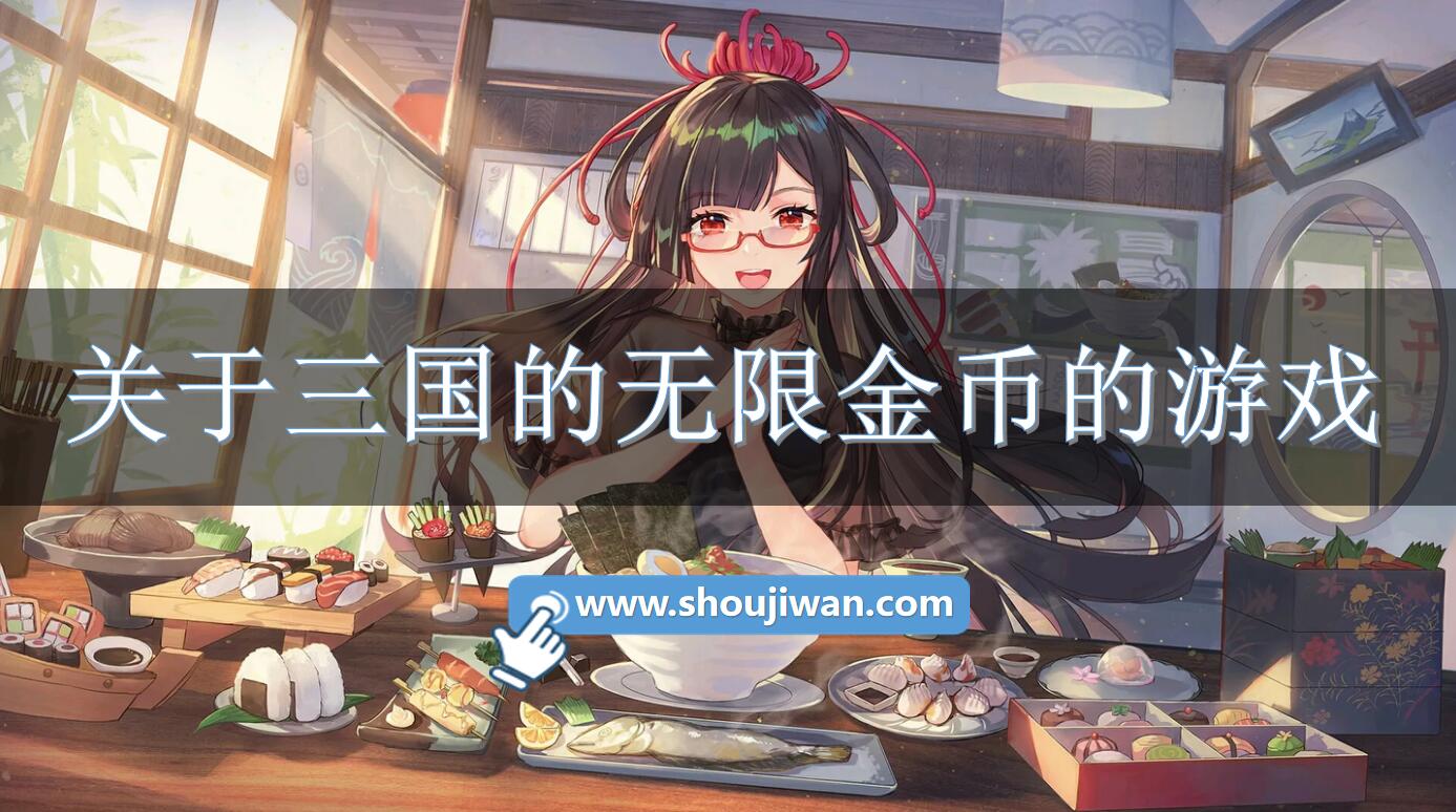 关于三国的无限金币的游戏