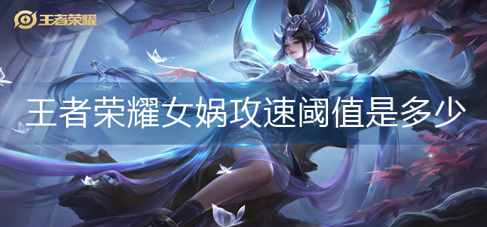 王者荣耀女娲攻速阈值是多少-女娲攻速阈值2023