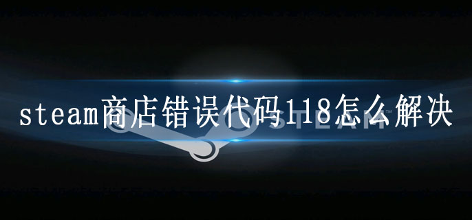 steam商店错误代码118怎么解决