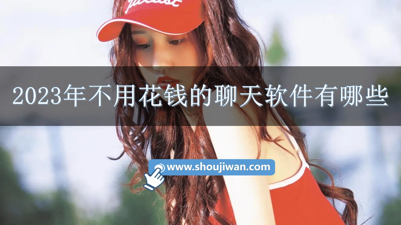 2023年不用花钱的聊天软件有哪些