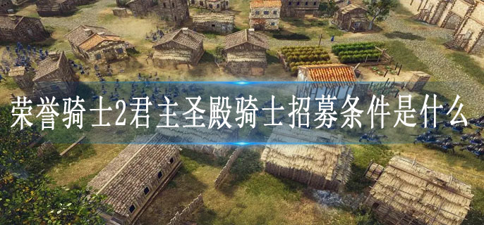 荣誉骑士2君主圣殿骑士招募条件是什么