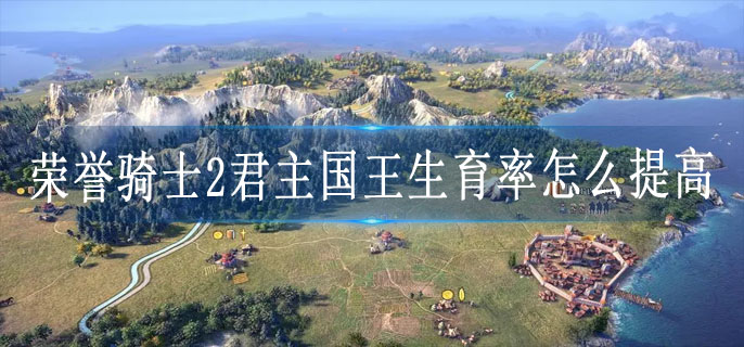 荣誉骑士2君主国王生育率怎么提高