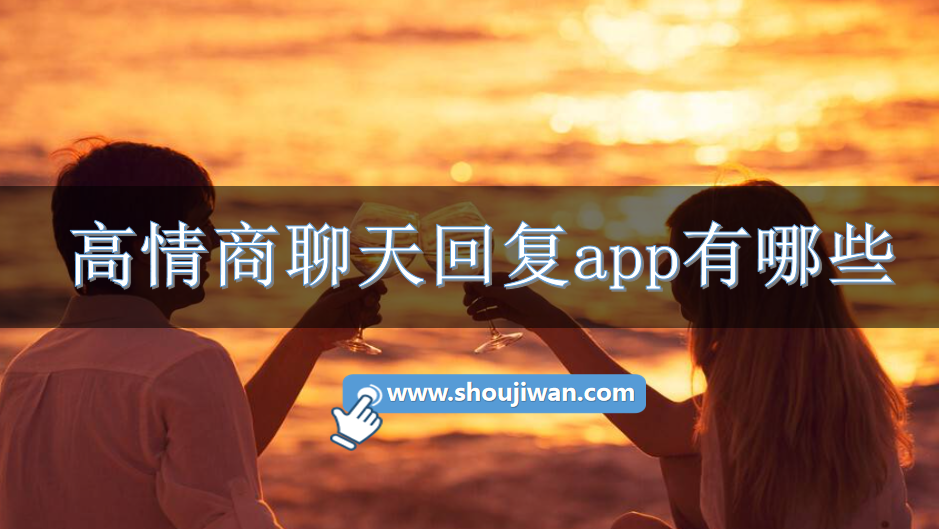 高情商聊天回复app有哪些-高情商聊天回复神器app下载