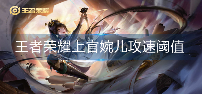 王者荣耀上官婉儿攻速阈值是多少