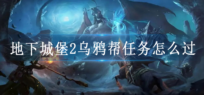 地下城堡2乌鸦帮任务怎么过