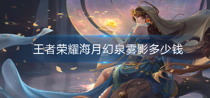 王者荣耀海月幻泉雾影多少钱