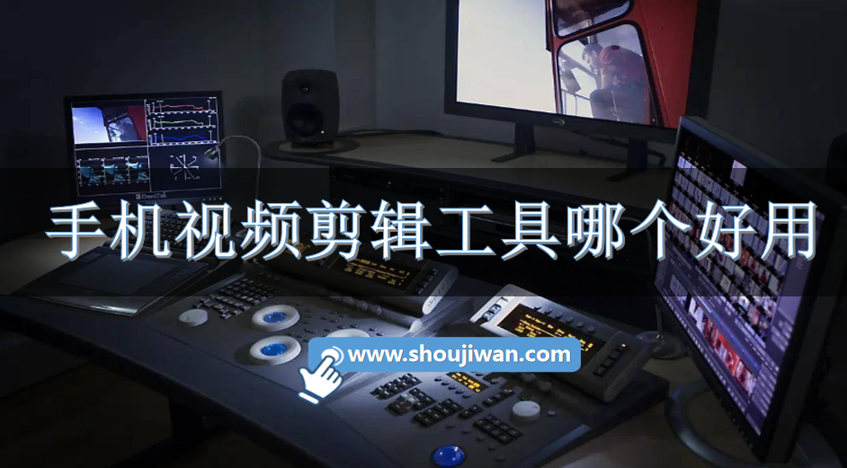 手机视频剪辑工具哪个好用