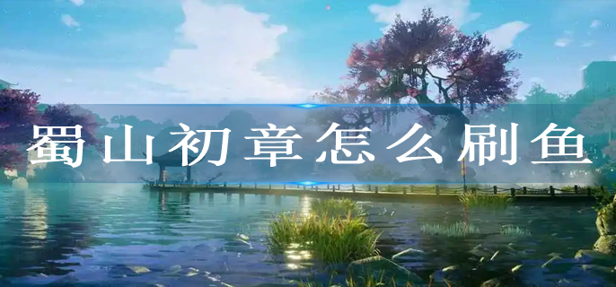 蜀山初章怎么刷鱼