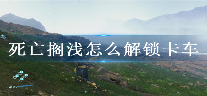 死亡搁浅怎么解锁卡车