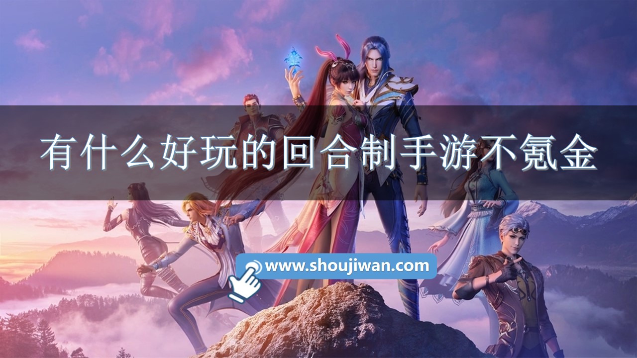 有什么好玩的回合制手游不氪金-不氪金的良心回合制手游推荐