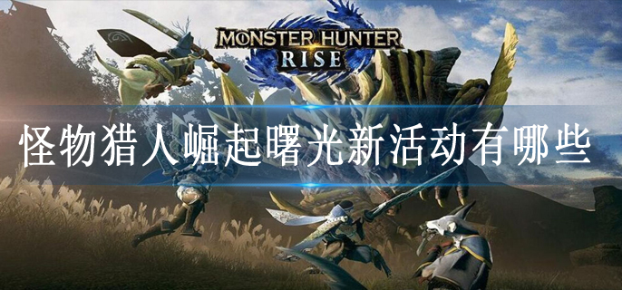 怪物猎人崛起曙光新活动有哪些