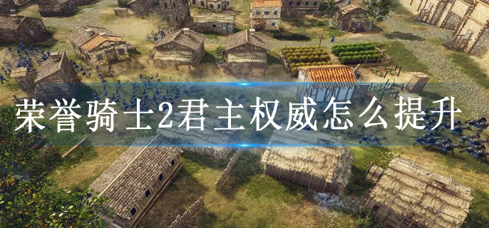 荣誉骑士2君主权威怎么提升