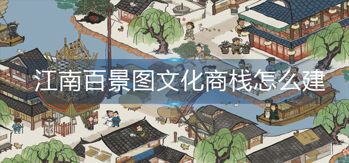 江南百景图文化商栈怎么建