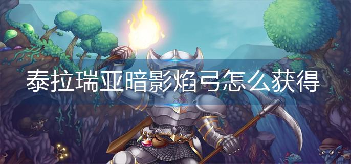 泰拉瑞亚暗影焰弓怎么获得-暗影焰弓获得方法