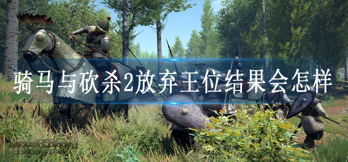 骑马与砍杀2放弃王位结果会怎样