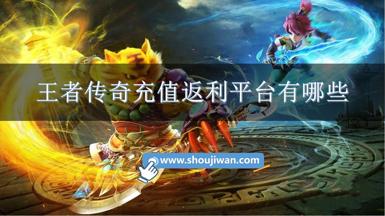 王者传奇充值返利平台有哪些
